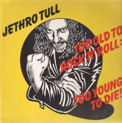 Too Old to Rock 'n' Roll: Too Young to Die!
