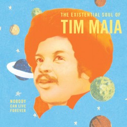 World Psychedelic Classics 4: Nobody Can Live Forever: The Existential Soul of Tim Maia