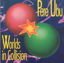 Worlds in Collision album by Pere Ubu