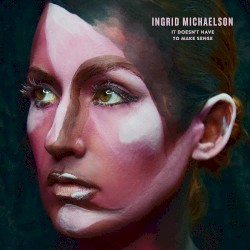 It Doesn't Have to Make Sense album by Ingrid Michaelson