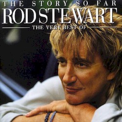 The Story So Far – The Very Best of Rod Stewart