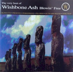 The Very Best of Wishbone Ash: Blowin' Free