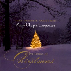 Come Darkness, Come Light: Twelve Songs of Christmas
