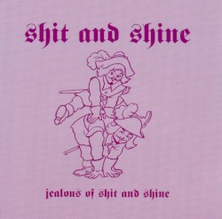 Jealous of Shit and Shine