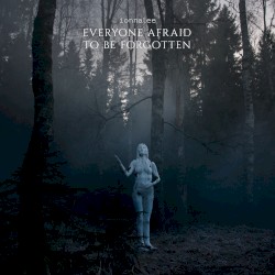 EVERYONE AFRAID TO BE FORGOTTEN